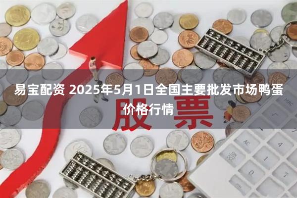 易宝配资 2025年5月1日全国主要批发市场鸭蛋价格行情