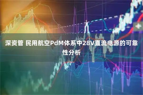 深资管 民用航空PdM体系中28V直流电源的可靠性分析